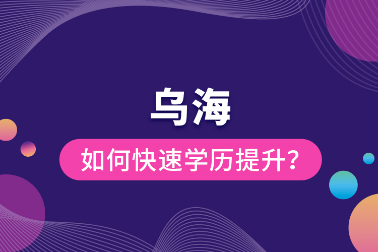 烏海如何快速提升學(xué)歷？