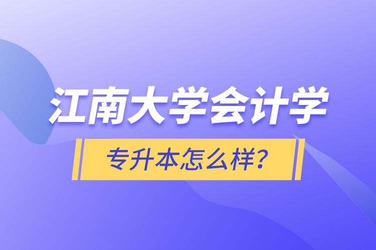 江南大學(xué)會(huì)計(jì)學(xué)專升本怎么樣？