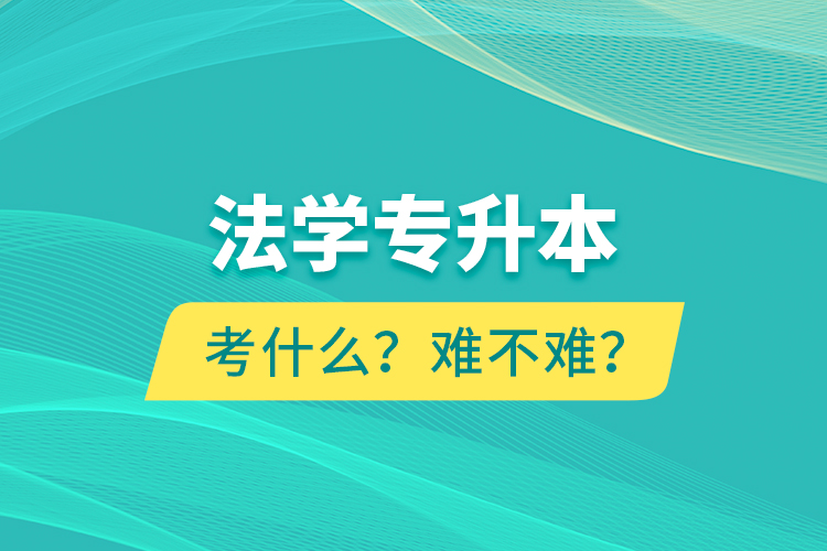 法學(xué)專升本考什么？難不難？