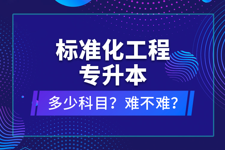 標準化工程專升本考什么？難不難？