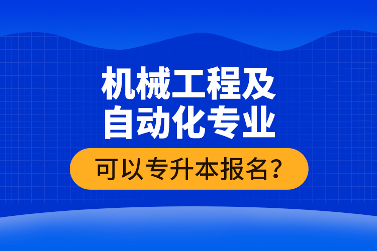 機(jī)械工程及自動(dòng)化專業(yè)可以專升本報(bào)名？