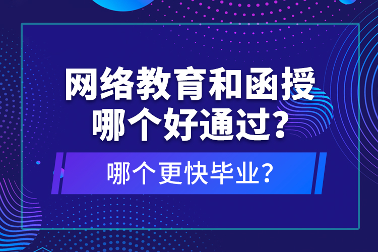 網絡教育和函授哪個好通過？哪個更快畢業(yè)？