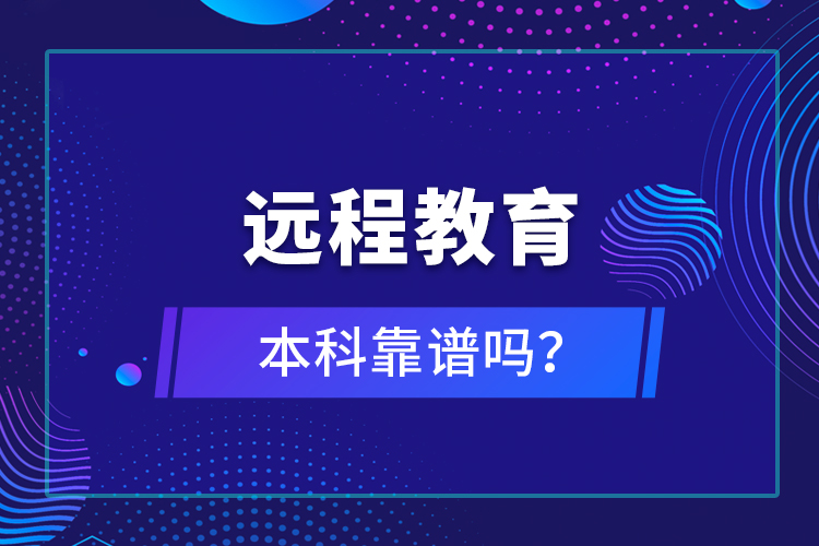 遠(yuǎn)程教育本科靠譜嗎？