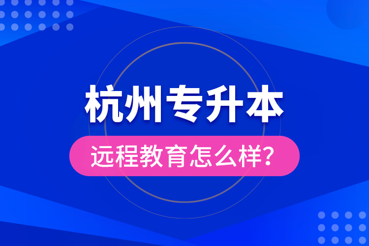 杭州專升本遠(yuǎn)程教育怎么樣？