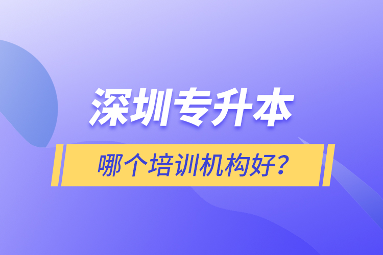 深圳專升本哪個(gè)培訓(xùn)機(jī)構(gòu)好？