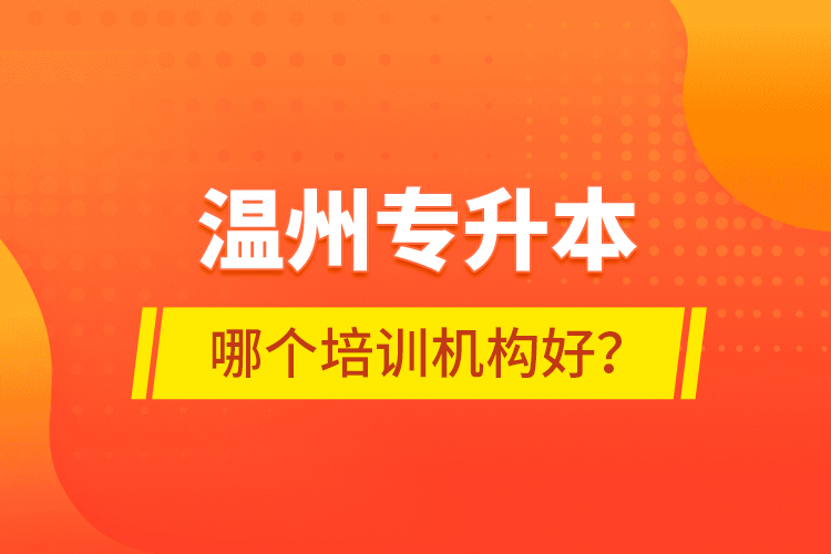 溫州專升本哪個(gè)培訓(xùn)機(jī)構(gòu)好？