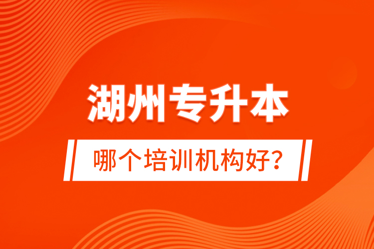 湖州專升本哪個培訓(xùn)機構(gòu)好？