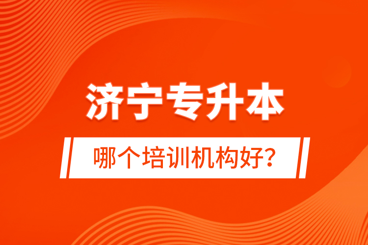 濟寧專升本哪個培訓(xùn)機構(gòu)好？