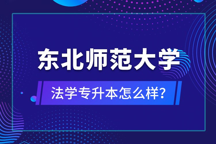 東北師范大學(xué)法學(xué)專升本怎么樣？