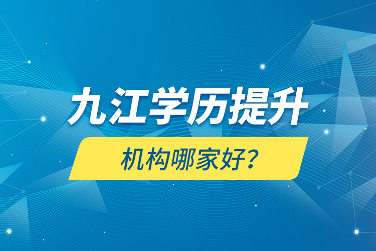 九江學(xué)歷提升機(jī)構(gòu)哪家好？