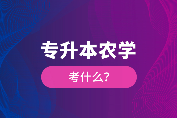 專升本農(nóng)學考什么？