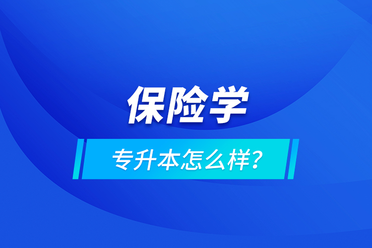 保險(xiǎn)學(xué)專升本怎么樣？