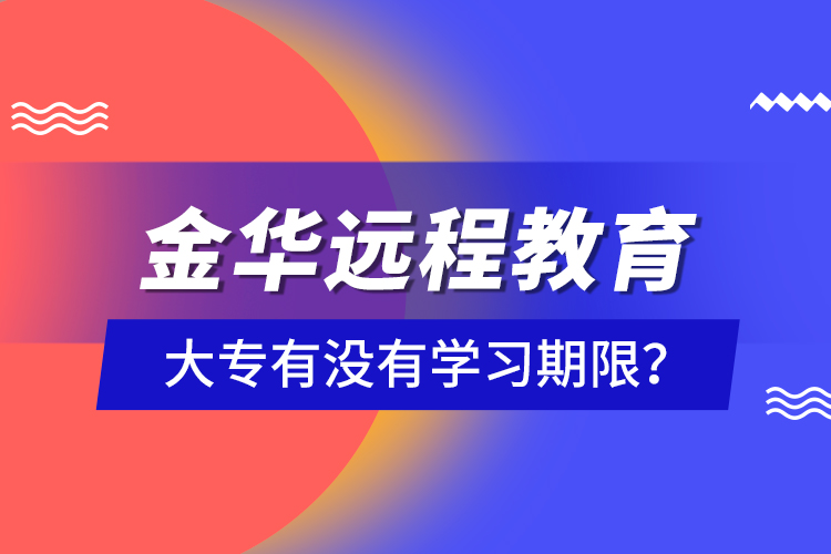 金華遠程教育大專有沒有學習期限？