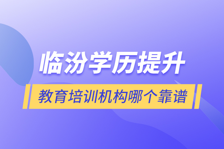 臨汾學(xué)歷提升教育培訓(xùn)機(jī)構(gòu)哪個(gè)靠譜