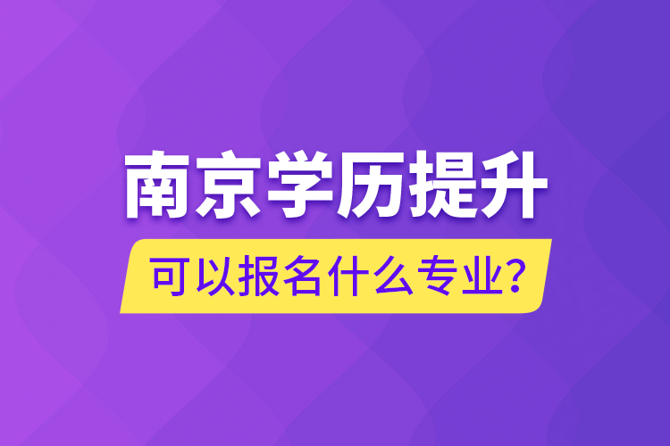 南京學歷提升可以報名什么專業(yè)？