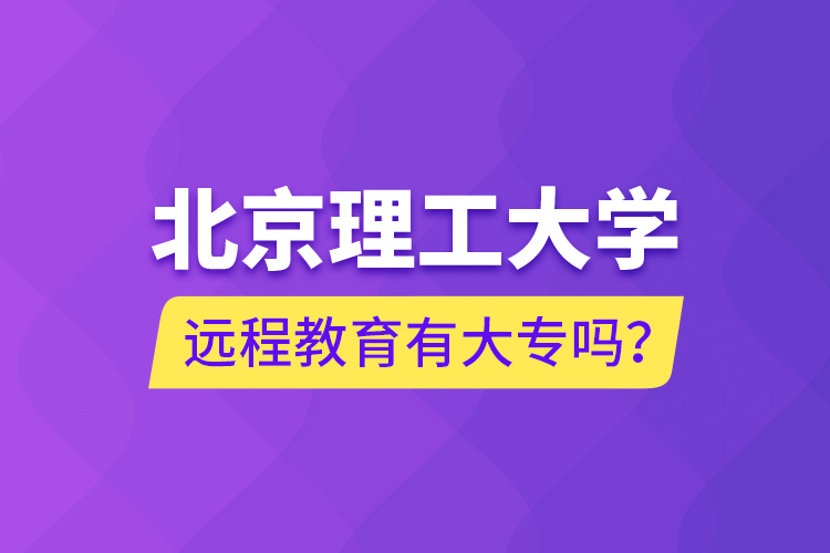 北京理工大學(xué)遠(yuǎn)程教育有大專嗎？