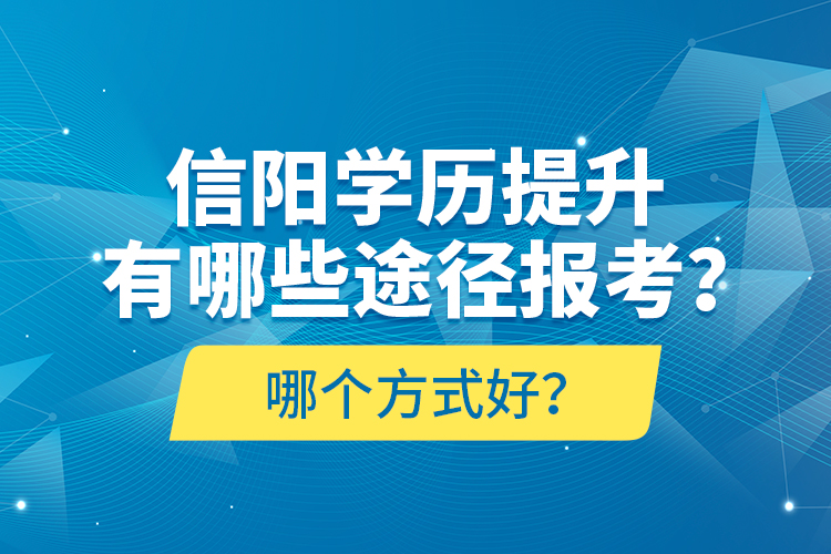 信陽學(xué)歷提升有哪些途徑報(bào)考？哪個(gè)方式好？