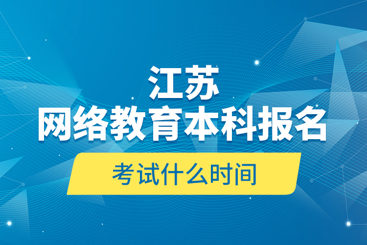 江蘇網(wǎng)絡(luò)教育本科報名考試什么時間