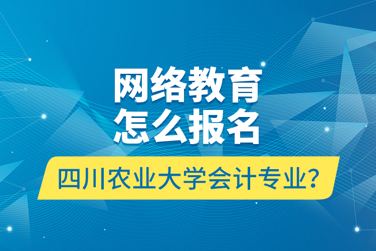 網(wǎng)絡(luò)教育怎么報(bào)名四川農(nóng)業(yè)大學(xué)會(huì)計(jì)專業(yè)？