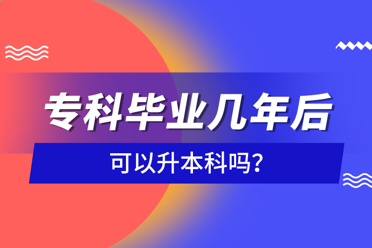 ?？飘厴I(yè)幾年后可以升本科嗎？