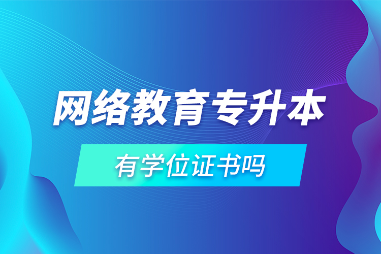 網(wǎng)絡(luò)教育專升本有學(xué)位證書(shū)嗎