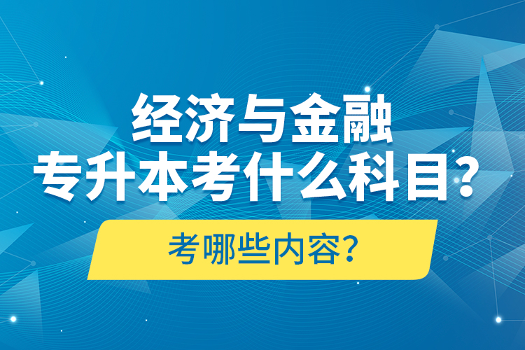 經(jīng)濟(jì)與金融專升本考什么科目？考哪些內(nèi)容？