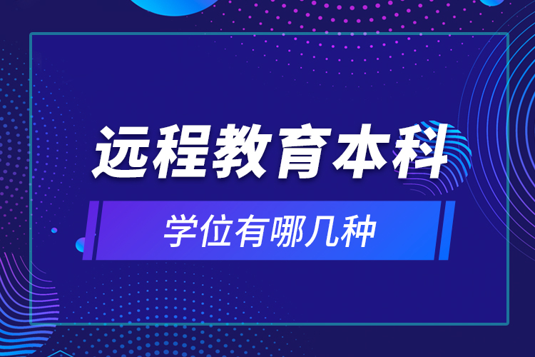 遠(yuǎn)程教育本科學(xué)位有哪幾種