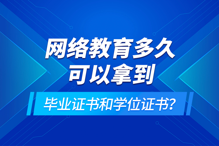 網(wǎng)絡(luò)教育多久可以拿到畢業(yè)證書(shū)和學(xué)位證書(shū)？