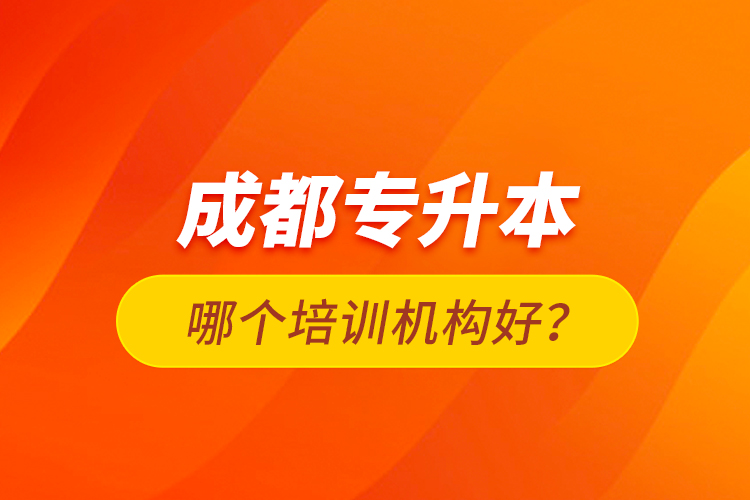 成都專升本哪個(gè)培訓(xùn)機(jī)構(gòu)好？