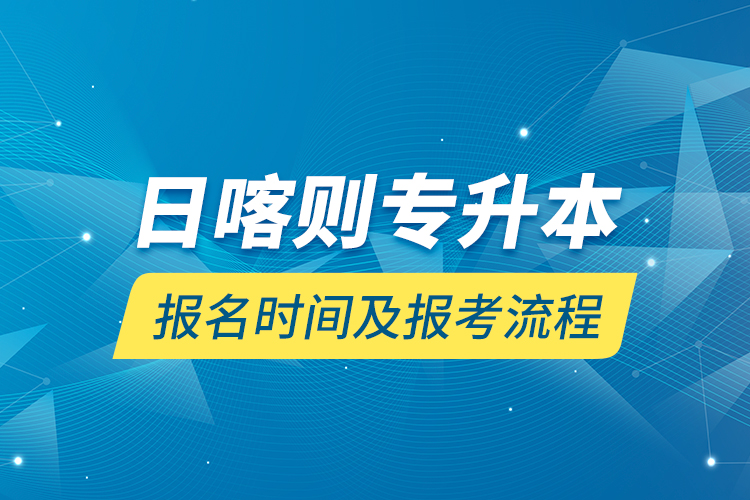 日喀則專升本報(bào)名時(shí)間及報(bào)考流程