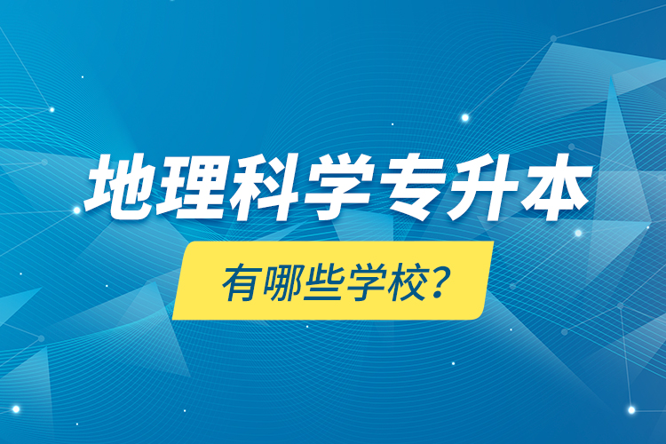 地理科學(xué)專升本有哪些學(xué)校？