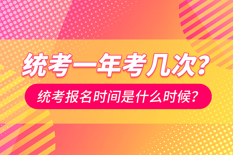 統(tǒng)考一年考幾次？統(tǒng)考報名時間是什么時候？