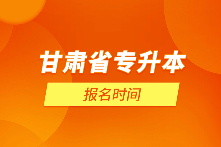 甘肅省專升本報名時間