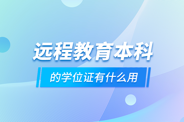 遠程教育本科的學位證有什么用