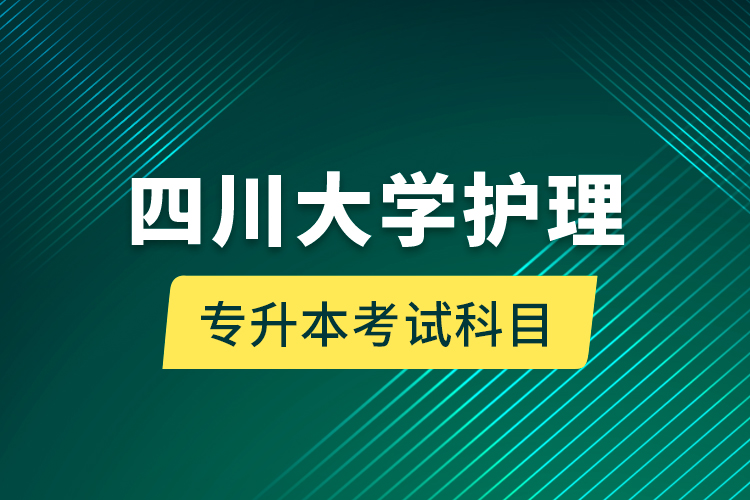 四川大學護理專升本考試科目