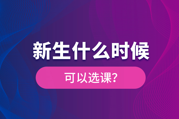 新生什么時(shí)候可以選課？