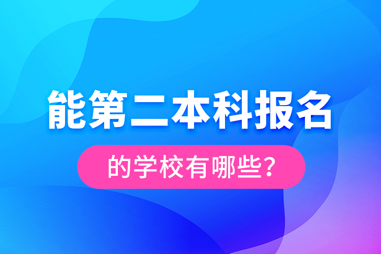 能第二本科報名的學(xué)校有哪些？