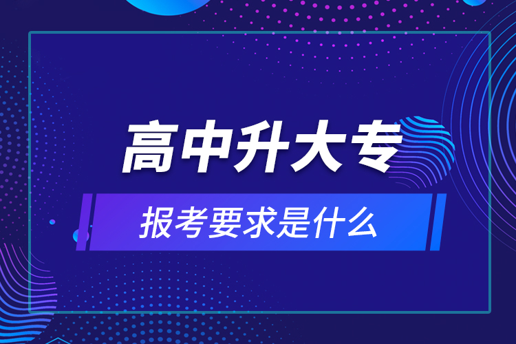 高中升大專報(bào)考要求是什么