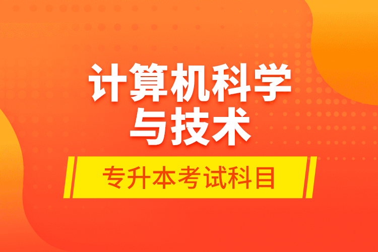 計(jì)算機(jī)科學(xué)與技術(shù)專升本考試科目