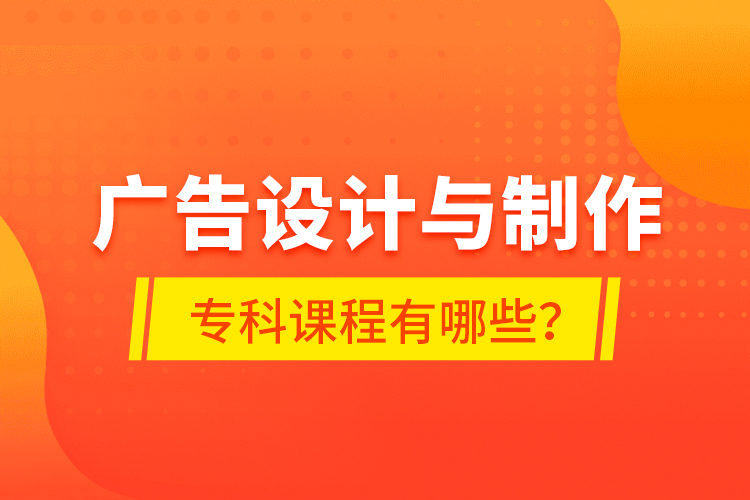 廣告設計與制作?？普n程有哪些？