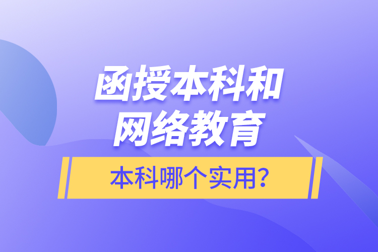 函授本科和網(wǎng)絡(luò)教育本科哪個(gè)實(shí)用？