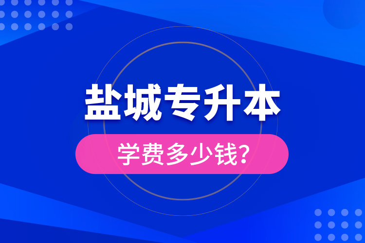 鹽城專升本學(xué)費多少錢？