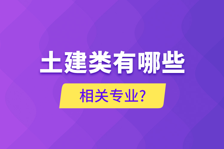 土建類(lèi)有哪些相關(guān)專業(yè)?