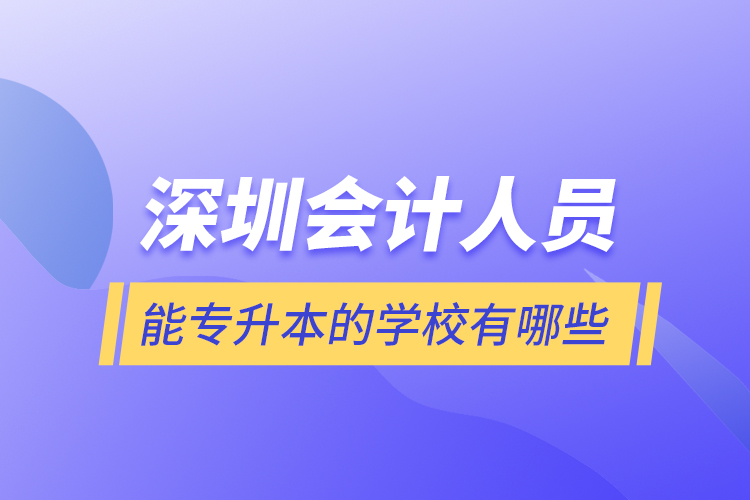 深圳會計人員能專升本的學校有哪些