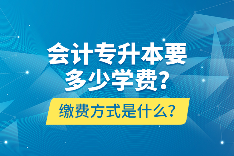 會計專升本要多少學費？繳費方式是什么？