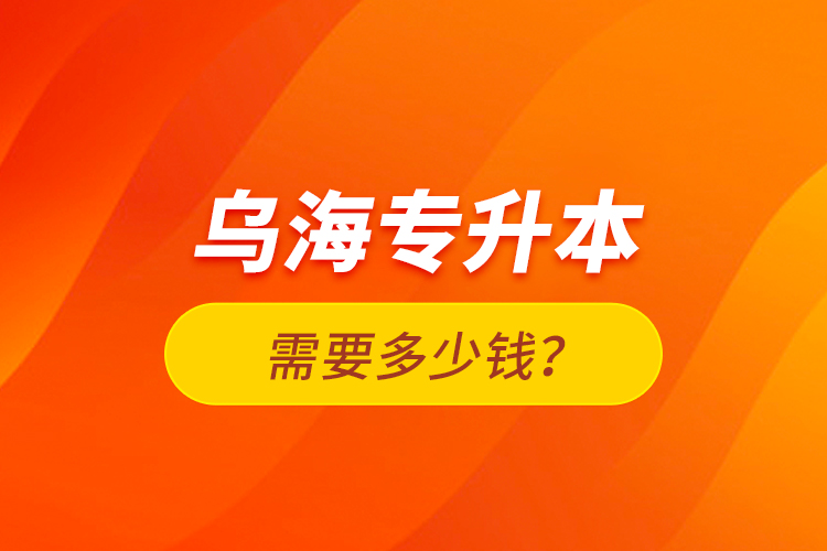 烏海專升本需要多少錢？