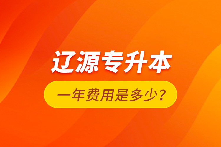 遼源專升本一年費用是多少？