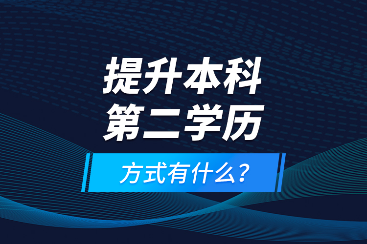 提升本科第二學(xué)歷方式有什么？