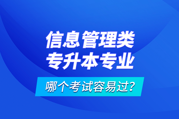 信息管理類專升本專業(yè)哪個考試容易過？