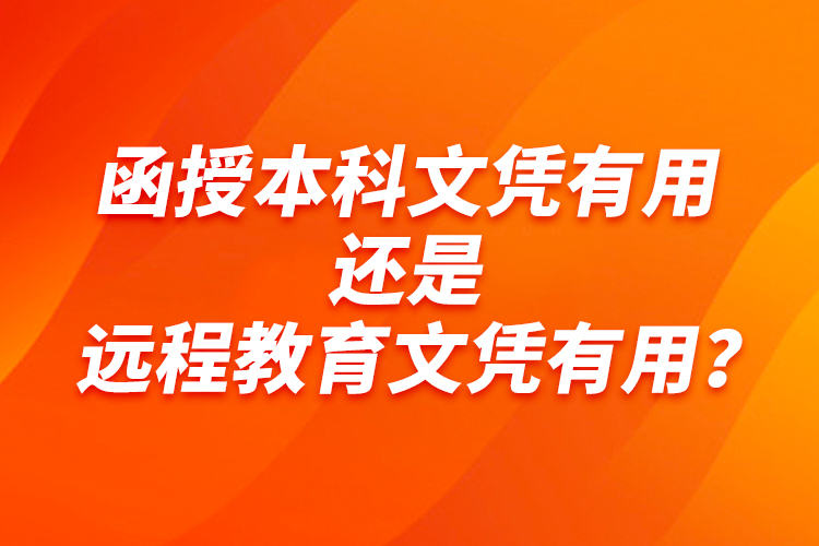 函授本科文憑有用還是遠程教育文憑有用？